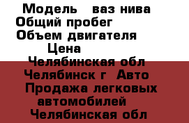  › Модель ­ ваз нива › Общий пробег ­ 50 000 › Объем двигателя ­ 2 › Цена ­ 25 000 - Челябинская обл., Челябинск г. Авто » Продажа легковых автомобилей   . Челябинская обл.